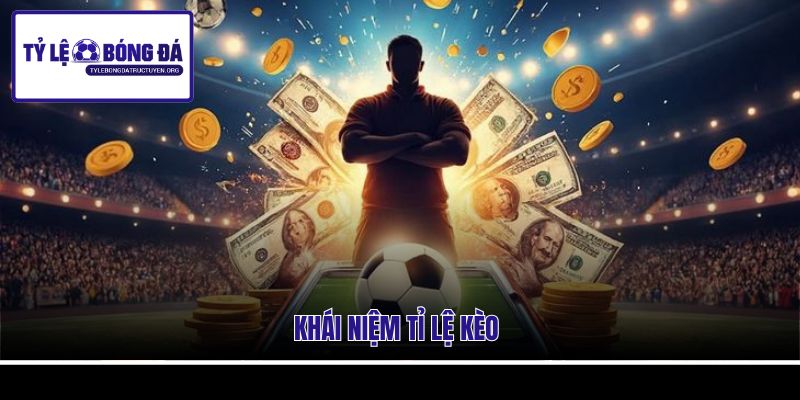 Khái niệm tỷ lệ kèo Khái niệm tỷ lệ kèo