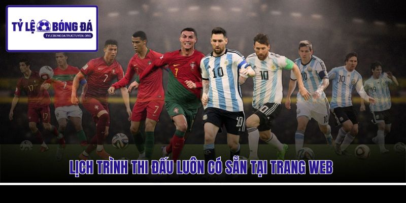 Lịch trình thi đấu luôn có sẵn tại trang web